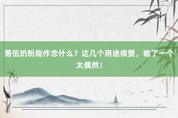 落伍奶粉能作念什么？这几个用途很赞，临了一个太偶然！