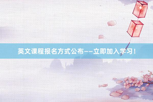 英文课程报名方式公布——立即加入学习！